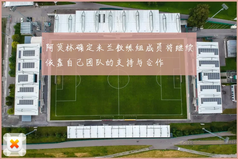 阿莫林确定米兰教练组成员将继续依靠自己团队的支持与合作